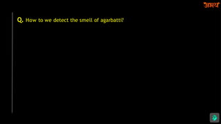 Q. How to we detect the smell of agarbatti?
 