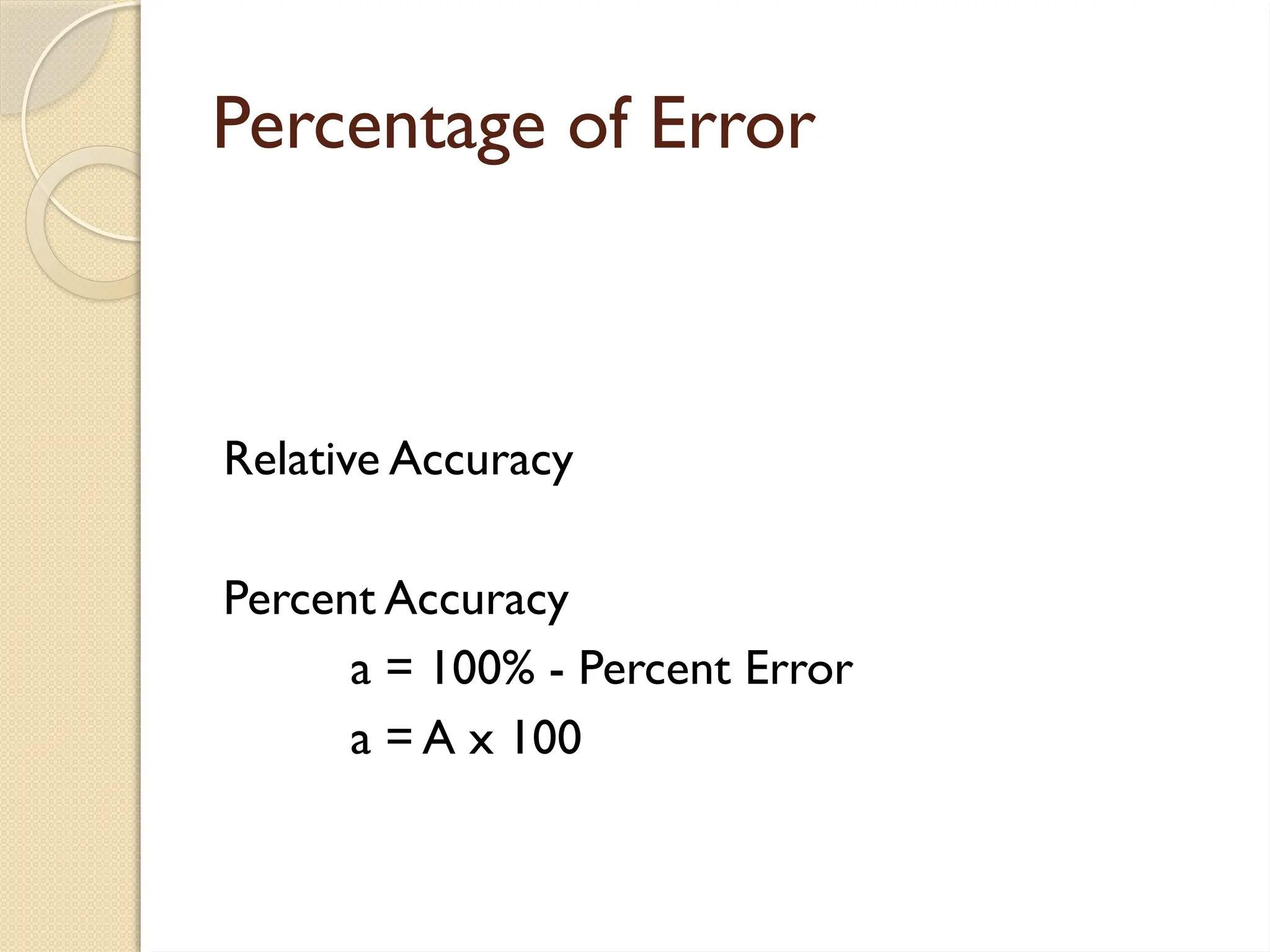 Percentage of Error
Relative Accuracy
Percent Accuracy
a = 100% - Percent Error
a = A x 100
 