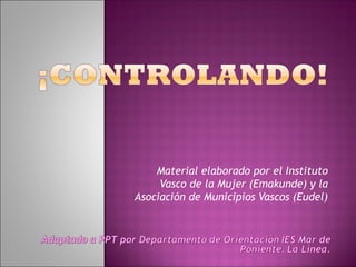 Material elaborado por el Instituto 
Vasco de la Mujer (Emakunde) y la 
Asociación de Municipios Vascos (Eudel) 
 