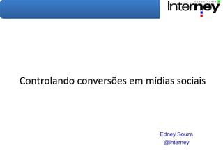 Controlando conversões em mídias sociais
Edney Souza
@interney
 