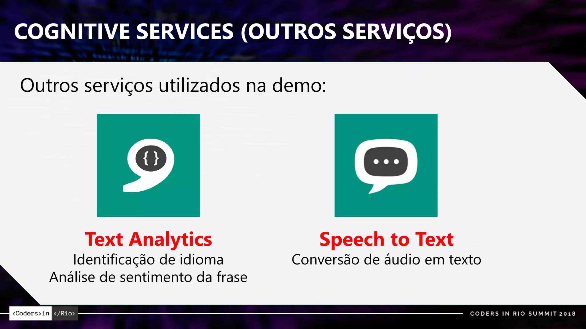 COGNITIVE SERVICES (OUTROS SERVIÇOS)
Outros serviços utilizados na demo:
Text Analytics
Identificação de idioma
Análise de sentimento da frase
Speech to Text
Conversão de áudio em texto
 