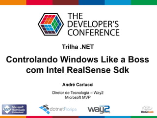 Controlando Windows Like a Boss 
com Intel RealSense Sdk 
Globalcode – Open4education 
Trilha .NET 
André Carlucci 
Diretor de Tecnologia – Way2 
Microsoft MVP 
 