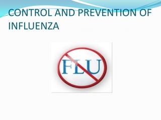 CONTROL AND PREVENTION OF
INFLUENZA
 