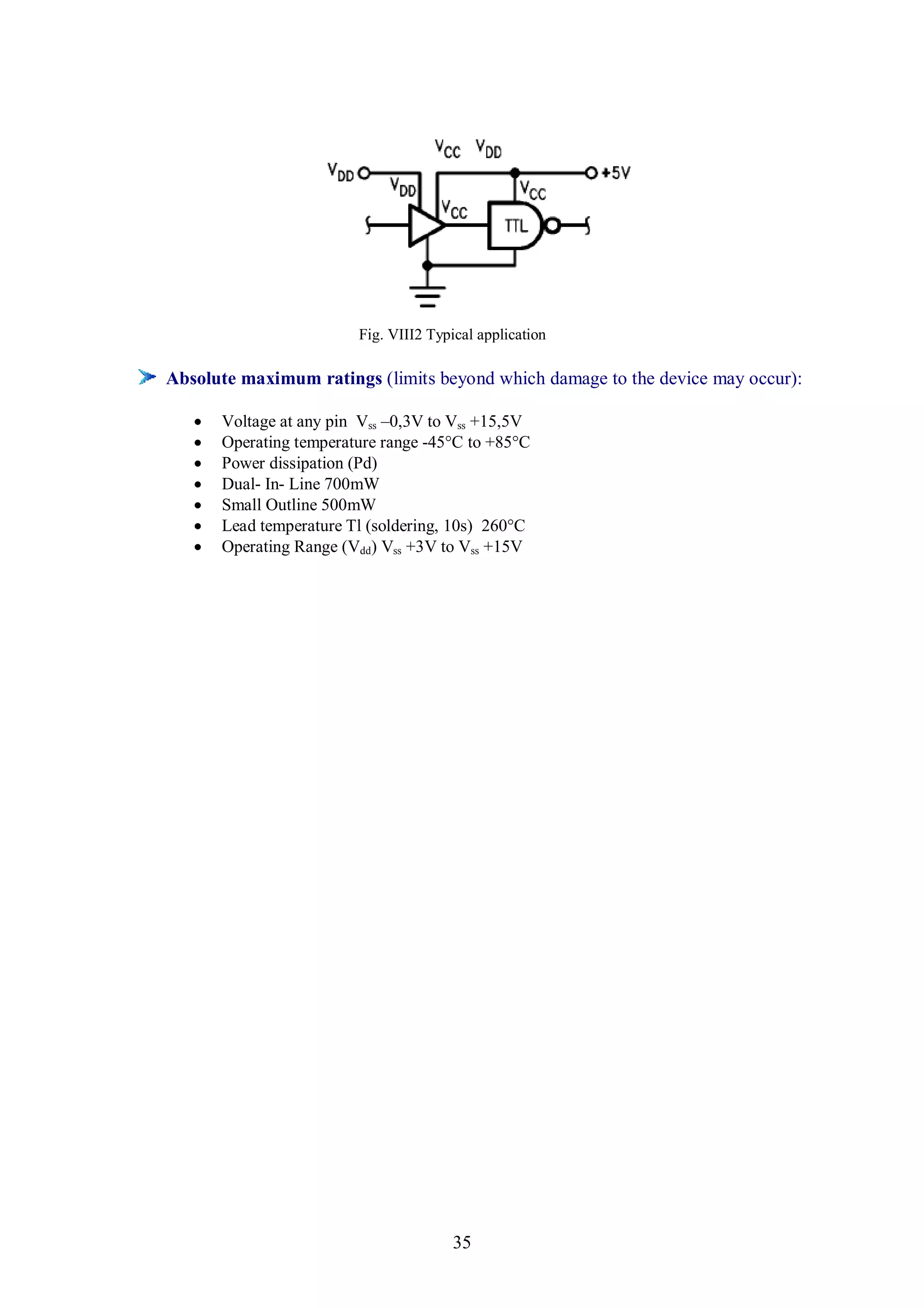Fig. VIII2 Typical application

Absolute maximum ratings (limits beyond which damage to the device may occur):

      Voltage at any pin Vss –0,3V to Vss +15,5V
      Operating temperature range -45°C to +85°C
      Power dissipation (Pd)
      Dual- In- Line 700mW
      Small Outline 500mW
      Lead temperature Tl (soldering, 10s) 260°C
      Operating Range (Vdd) Vss +3V to Vss +15V




                                        35
 