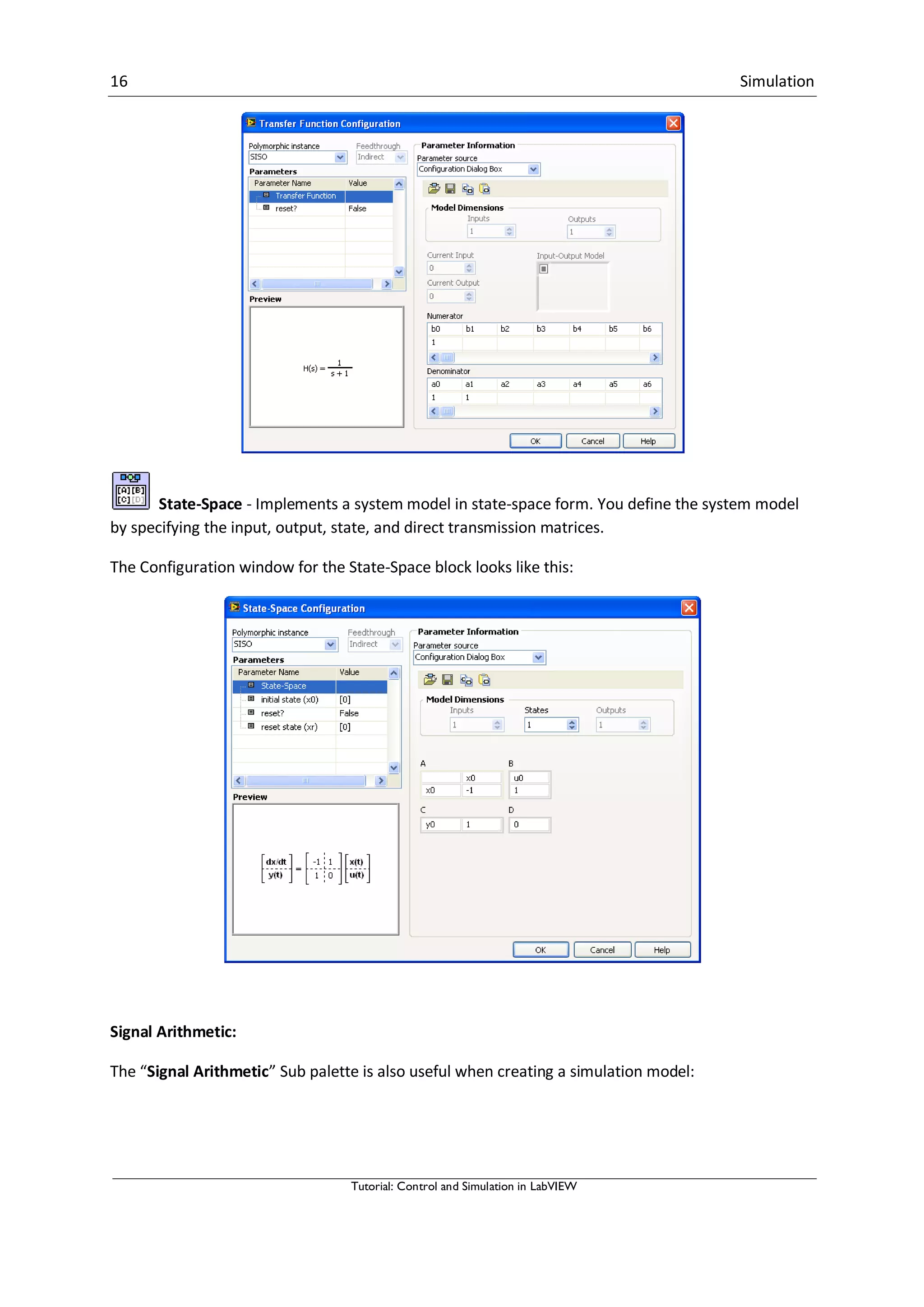 16 Simulation
Tutorial: Control and Simulation in LabVIEW
State-Space - Implements a system model in state-space form. You define the system model
by specifying the input, output, state, and direct transmission matrices.
The Configuration window for the State-Space block looks like this:
Signal Arithmetic:
The “Signal Arithmetic” Sub palette is also useful when creating a simulation model:
 