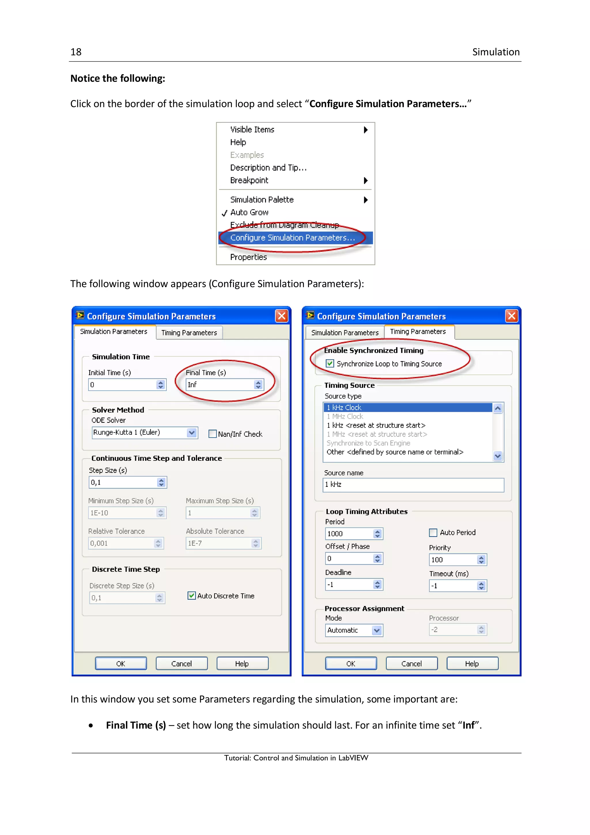 18 Simulation
Tutorial: Control and Simulation in LabVIEW
Notice the following:
Click on the border of the simulation loop and select “Configure Simulation Parameters…”
The following window appears (Configure Simulation Parameters):
In this window you set some Parameters regarding the simulation, some important are:
 Final Time (s) – set how long the simulation should last. For an infinite time set “Inf”.
 