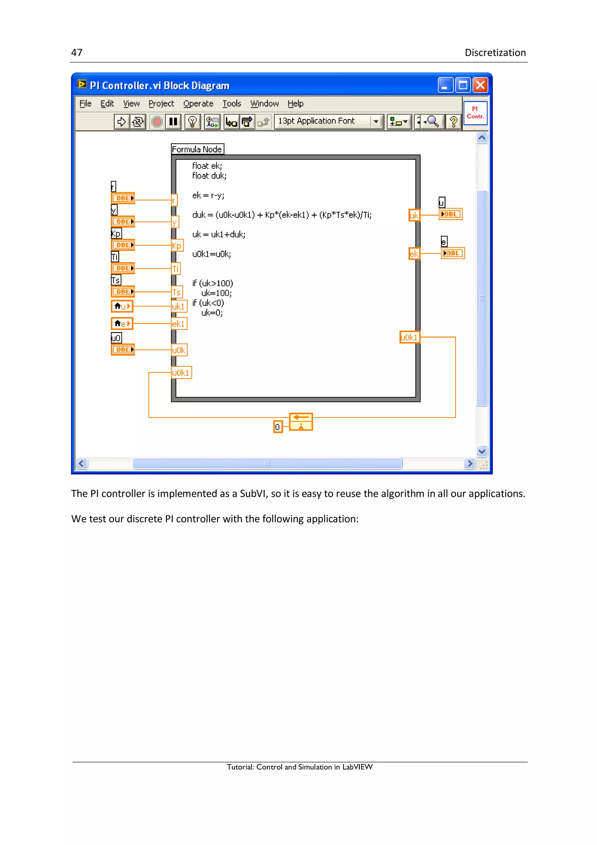 47 Discretization
Tutorial: Control and Simulation in LabVIEW
The PI controller is implemented as a SubVI, so it is easy to reuse the algorithm in all our applications.
We test our discrete PI controller with the following application:
 