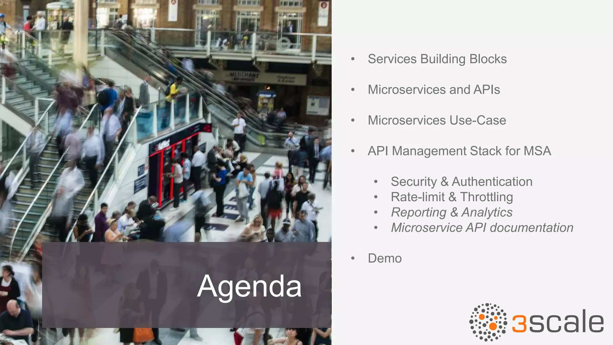 Agenda
• Services Building Blocks
• Microservices and APIs
• Microservices Use-Case
• API Management Stack for MSA
• Security & Authentication
• Rate-limit & Throttling
• Reporting & Analytics
• Microservice API documentation
• Demo
 