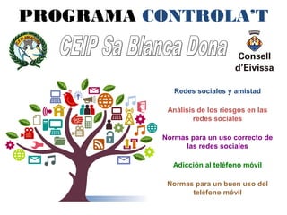 PROGRAMA CONTROLA’T
Redes sociales y amistad
Análisis de los riesgos en las
redes sociales
Normas para un uso correcto de
...