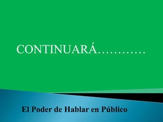El Poder de Hablar en Público
CONTINUARÁ…………
 