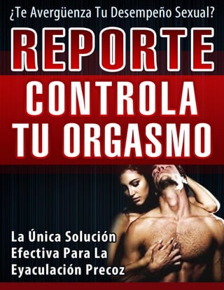 REPORTE CONTROLA TU ORGASMO
www.ControlaTuOrgasmo.com| 1
 