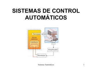 SISTEMAS DE CONTROL
AUTOMÁTICOS
Sistemas Automáticos 1
 