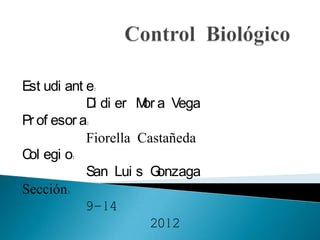 Est udi ant e:
            D di er M a Vega
              i       or
Pr of esor a:
            Fiorella Castañeda
C egi o:
 ol
            San Lui s G  onzaga
Sección:
            9-14
                       2012
 