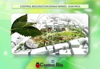 CONTROL BIOLÓGICO EN ZONAS VERDES. GUÍA FÁCIL 
 