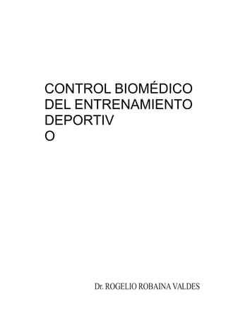 CONTROL BIOMÉDICO
DEL ENTRENAMIENTO
DEPORTIV
O
Dr. ROGELIO ROBAINAVALDES
 