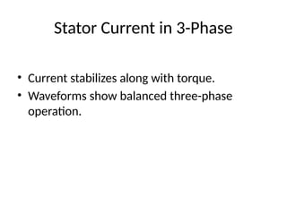 Stator Current in 3-Phase
• Current stabilizes along with torque.
• Waveforms show balanced three-phase
operation.
 