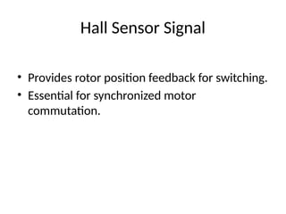 Hall Sensor Signal
• Provides rotor position feedback for switching.
• Essential for synchronized motor
commutation.
 