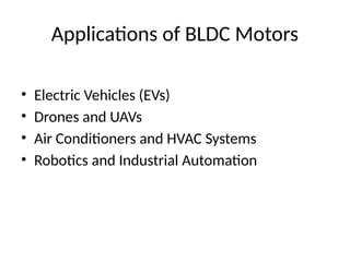 Applications of BLDC Motors
• Electric Vehicles (EVs)
• Drones and UAVs
• Air Conditioners and HVAC Systems
• Robotics and Industrial Automation
 