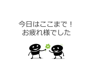 今日はここまで！
お疲れ様でした
 