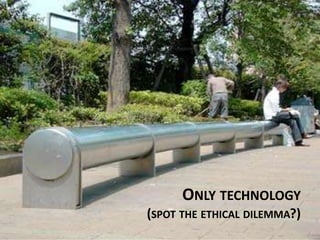 ONLY TECHNOLOGY 
(SPOT THE ETHICAL DILEMMA?) 
 