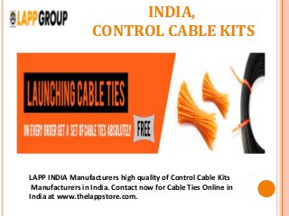 INDIA,
CONTROL CABLE KITS
LAPP INDIA Manufacturers high quality of Control Cable Kits
Manufacturers in India. Contact now for Cable Ties Online in
India at www.thelappstore.com.
 