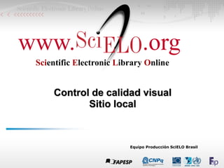 Equipo Producción SciELO Brasil
Control de calidad visual
Sitio local
www. .org
Scientific Electronic Library Online
 