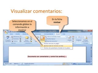 Visualizar comentarios: En la ficha  revisar Seleccionamos en el comando globos la información a mostrar 