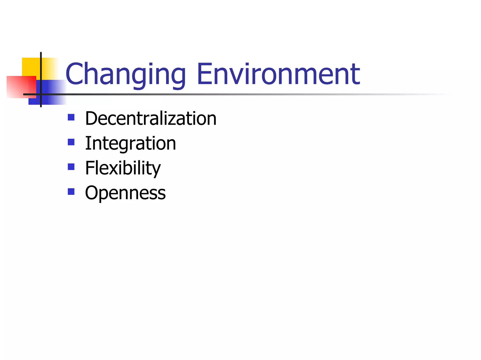 Changing Environment Decentralization  Integration  Flexibility  Openness 