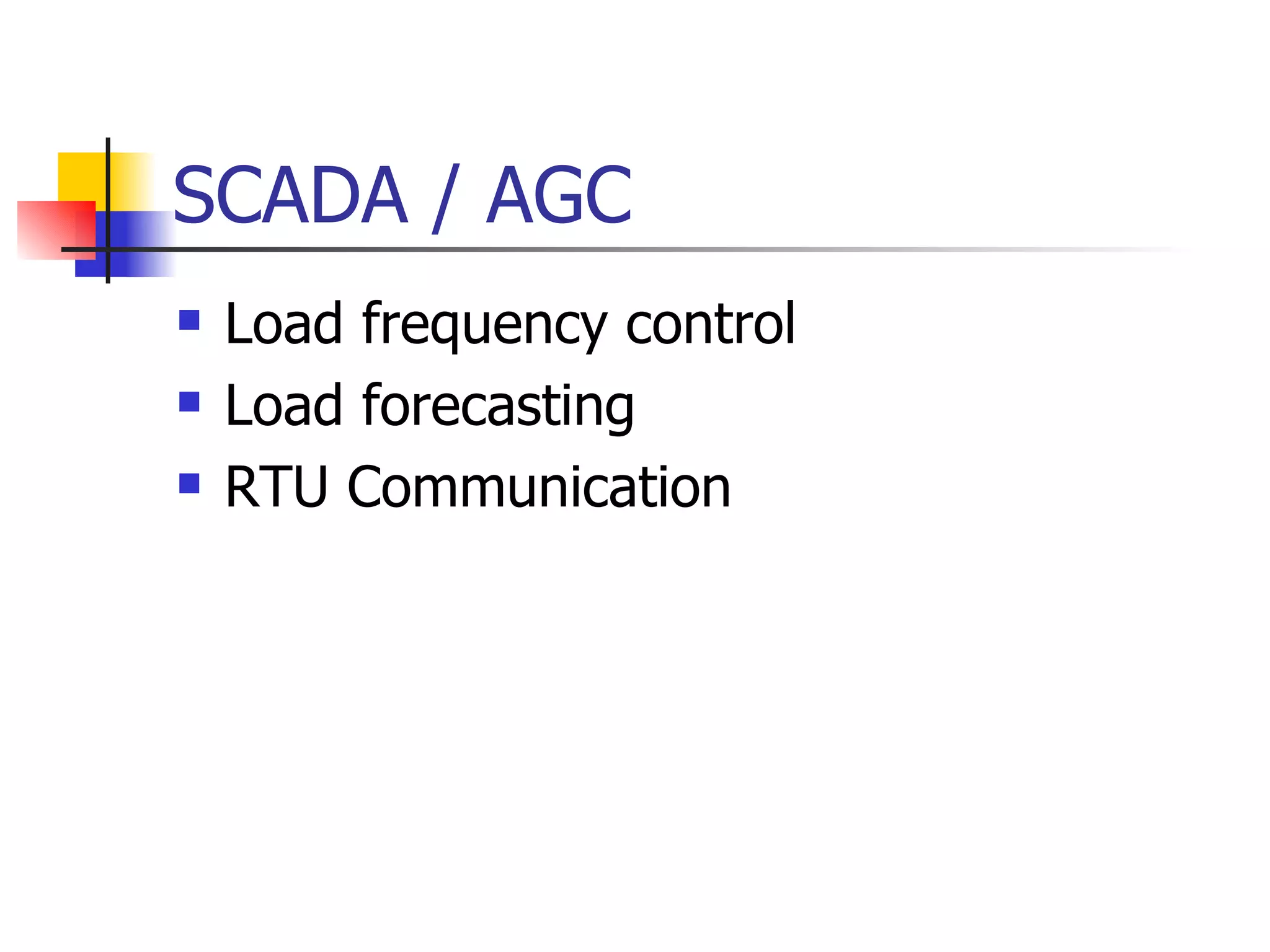 SCADA / AGC Load frequency control Load forecasting RTU Communication 