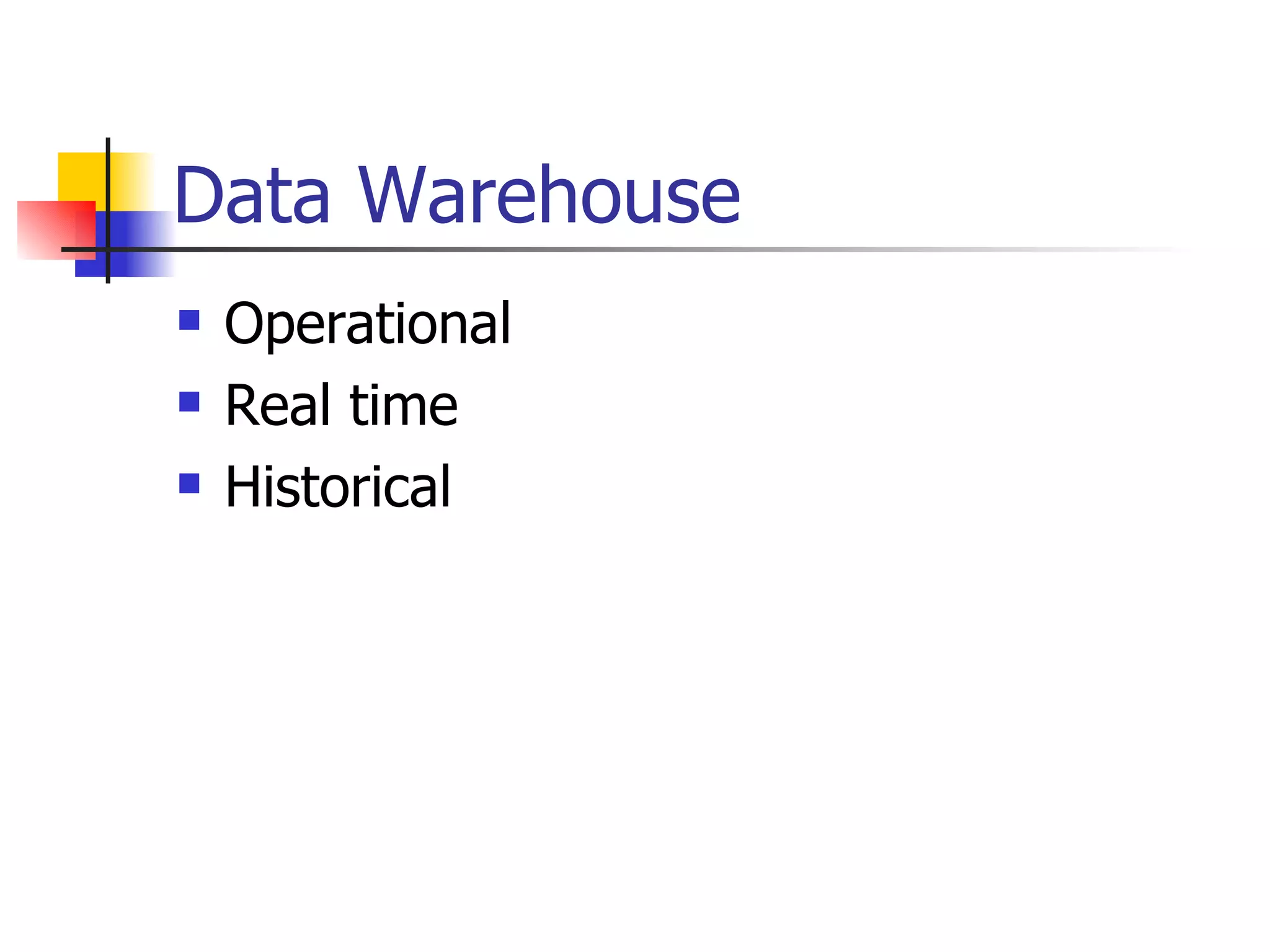 Data Warehouse Operational  Real time Historical 