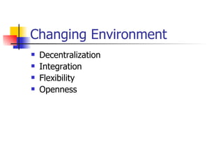 Changing Environment Decentralization  Integration  Flexibility  Openness 