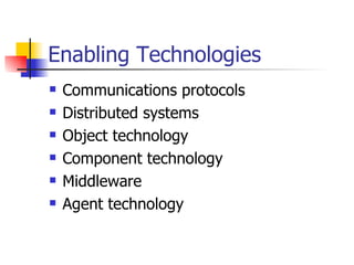 Enabling Technologies Communications protocols Distributed systems Object technology Component technology Middleware Agent technology 