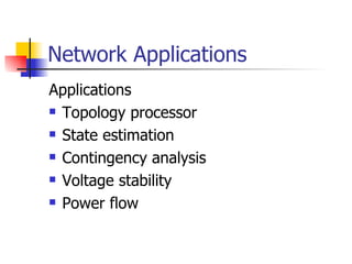 Network Applications Applications  Topology processor State estimation Contingency analysis Voltage stability Power flow 