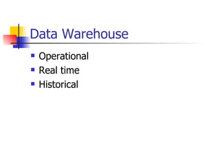 Data Warehouse Operational  Real time Historical 