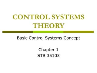 CONTROL SYSTEMS
THEORY
Basic Control Systems Concept
Chapter 1
STB 35103

 