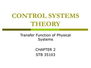 CONTROL SYSTEMS
THEORY
Transfer Function of Physical
Systems
CHAPTER 2
STB 35103

 