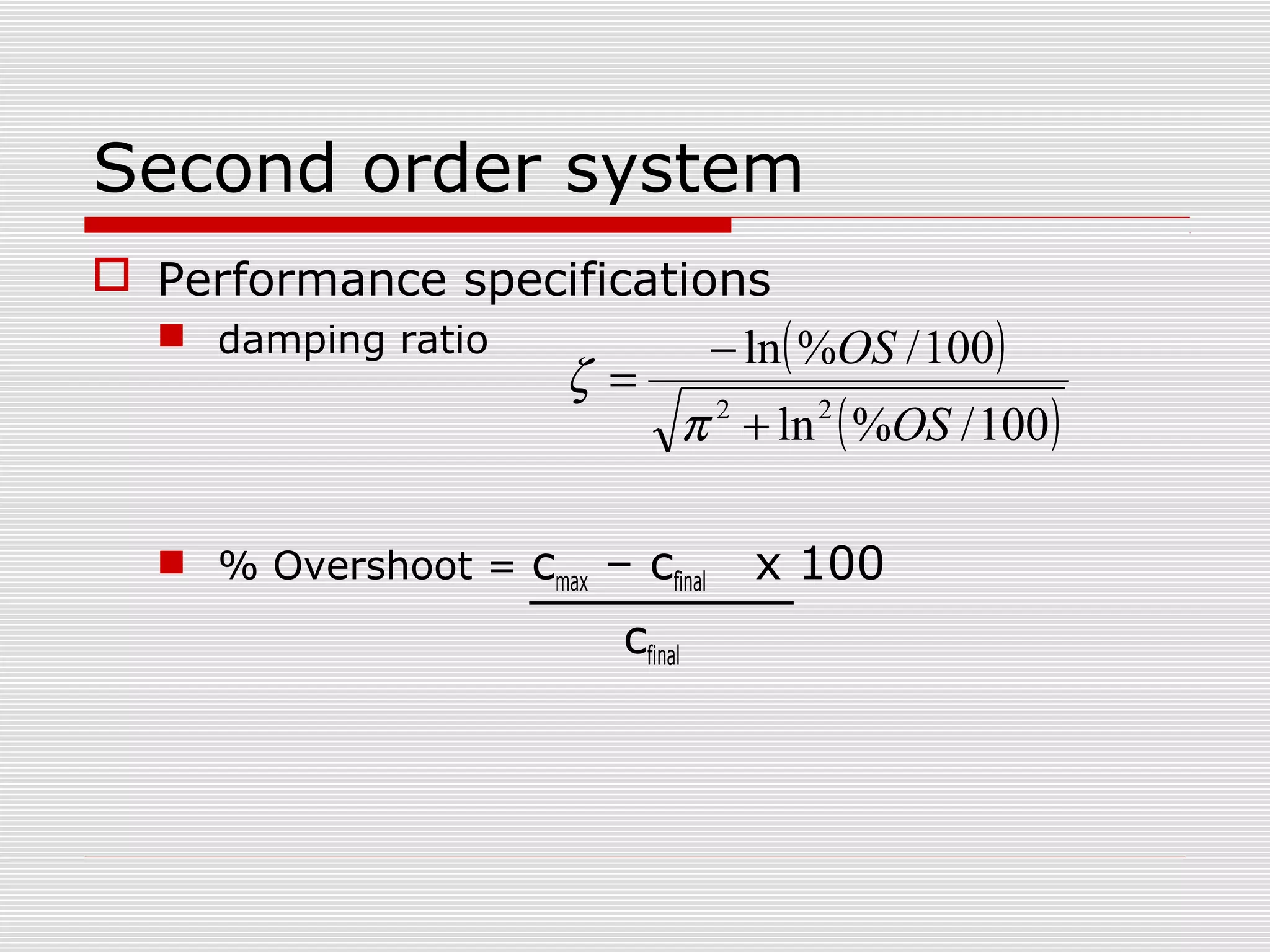 Second order system
 Performance specifications
 damping ratio
− ln ( %OS / 100 )
ζ =
π 2 + ln 2 ( %OS / 100 )
 % Overshoot = cmax – cfinal

cfinal

x 100

 