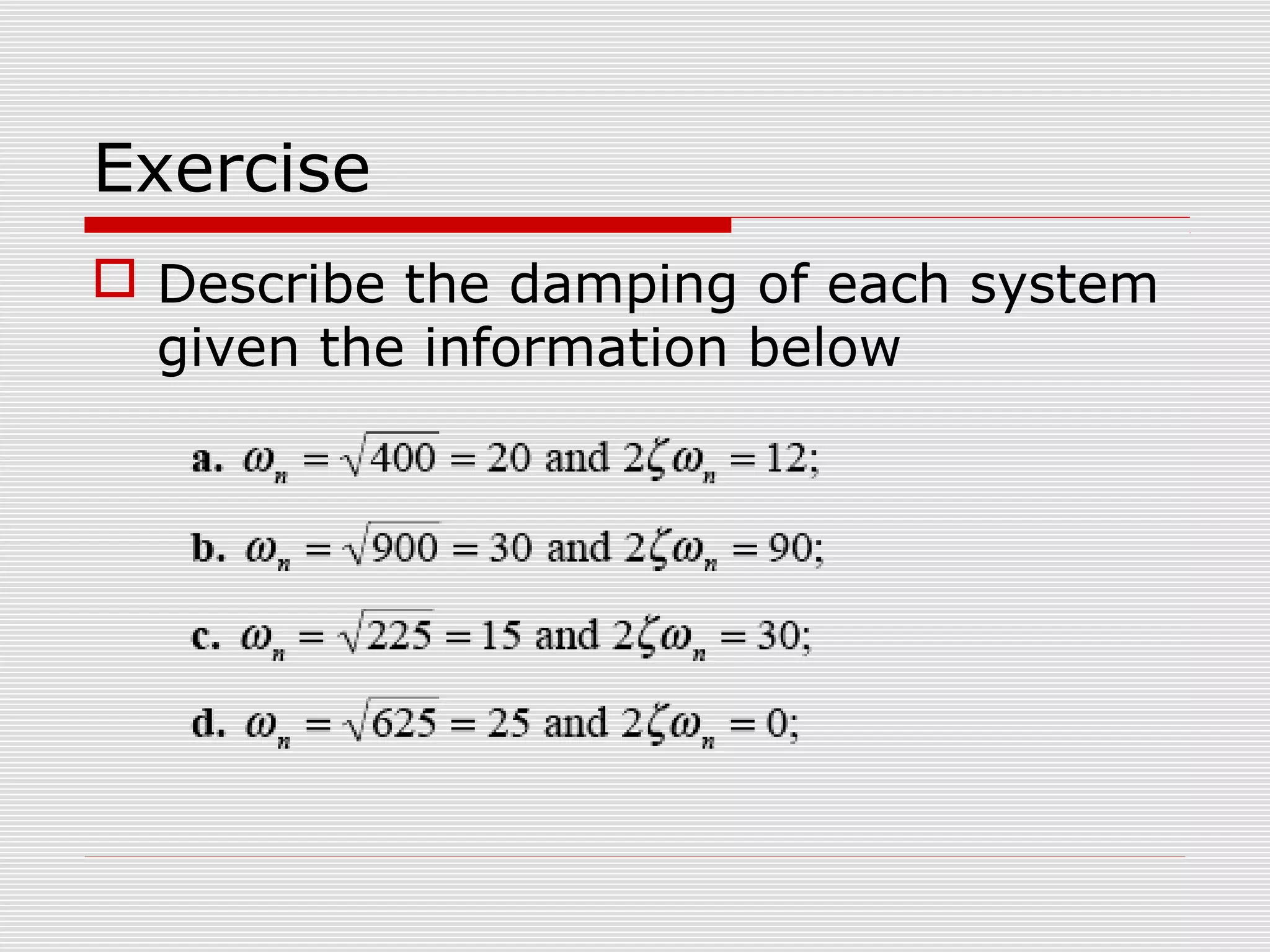 Exercise
 Describe the damping of each system
given the information below

 