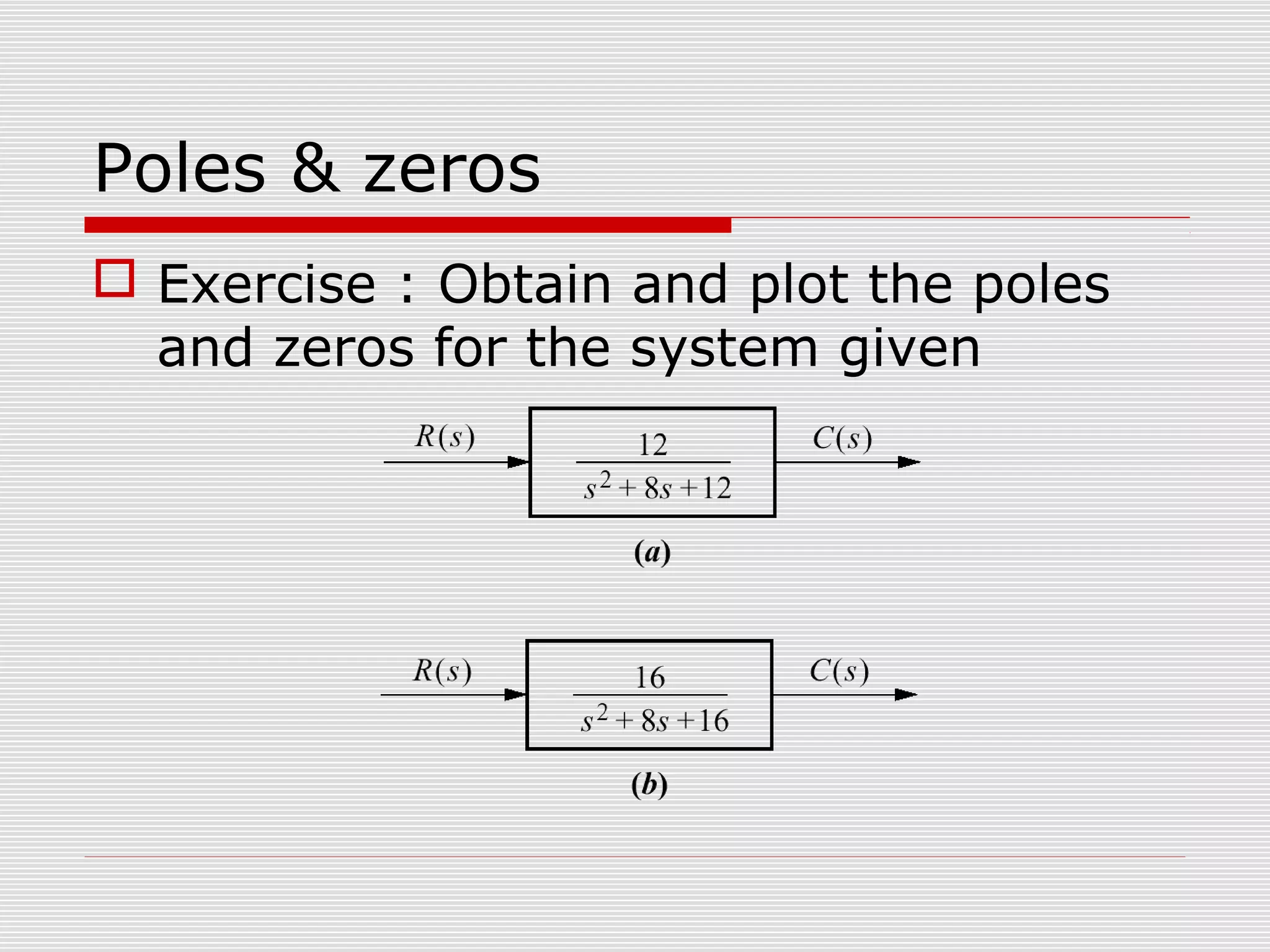 Poles & zeros
 Exercise : Obtain and plot the poles
and zeros for the system given

 