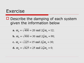Exercise
 Describe the damping of each system
given the information below

 