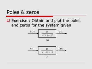 Poles & zeros
 Exercise : Obtain and plot the poles
and zeros for the system given

 