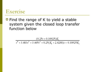 Exercise


Find the range of K to yield a stable
system given the closed loop transfer
function below

 