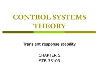 CONTROL SYSTEMS
THEORY
Transient response stability
CHAPTER 5
STB 35103

 