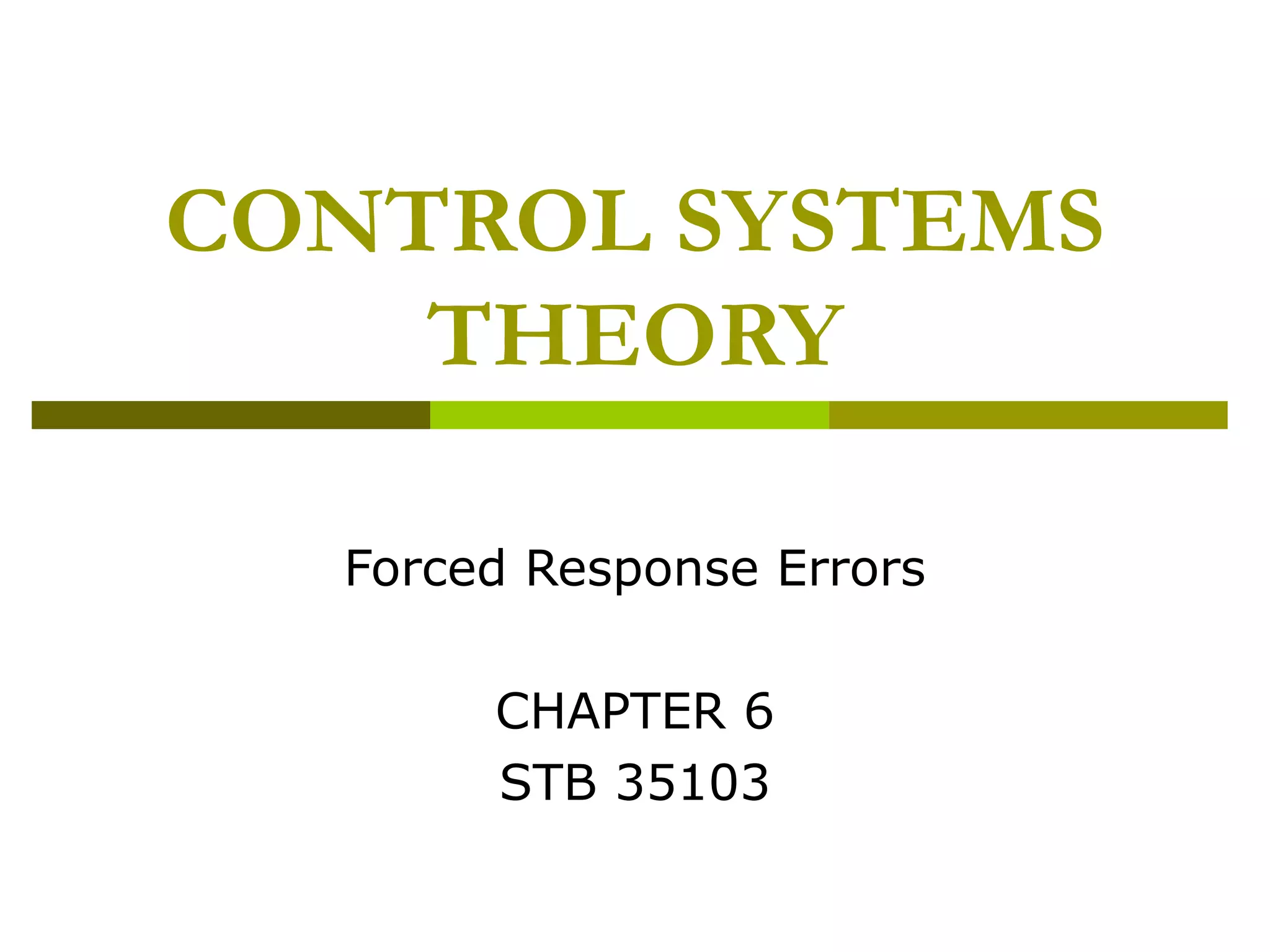 CONTROL SYSTEMS
THEORY
Forced Response Errors
CHAPTER 6
STB 35103

 
