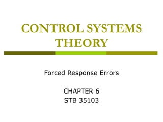 CONTROL SYSTEMS
THEORY
Forced Response Errors
CHAPTER 6
STB 35103

 