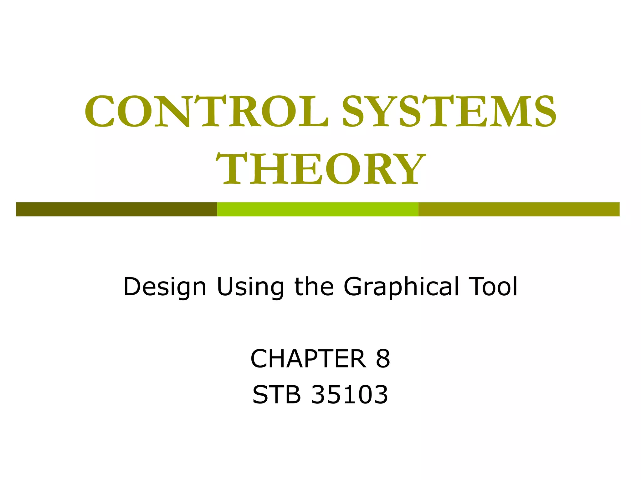 CONTROL SYSTEMS
THEORY
Design Using the Graphical Tool
CHAPTER 8
STB 35103

 