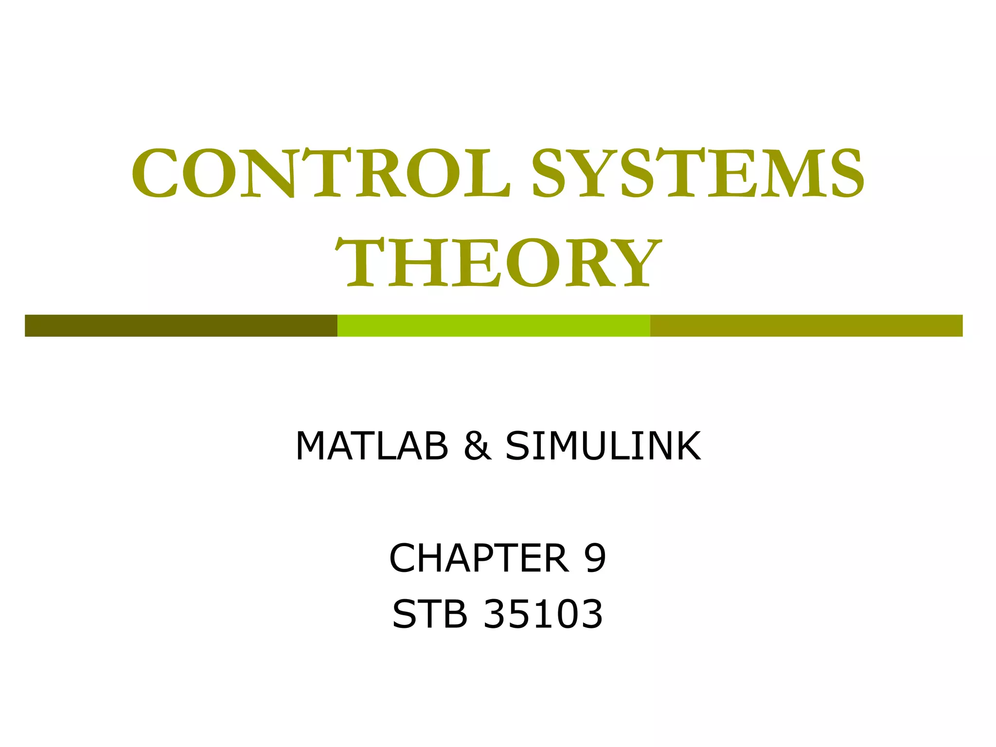 CONTROL SYSTEMS
THEORY
MATLAB & SIMULINK
CHAPTER 9
STB 35103

 