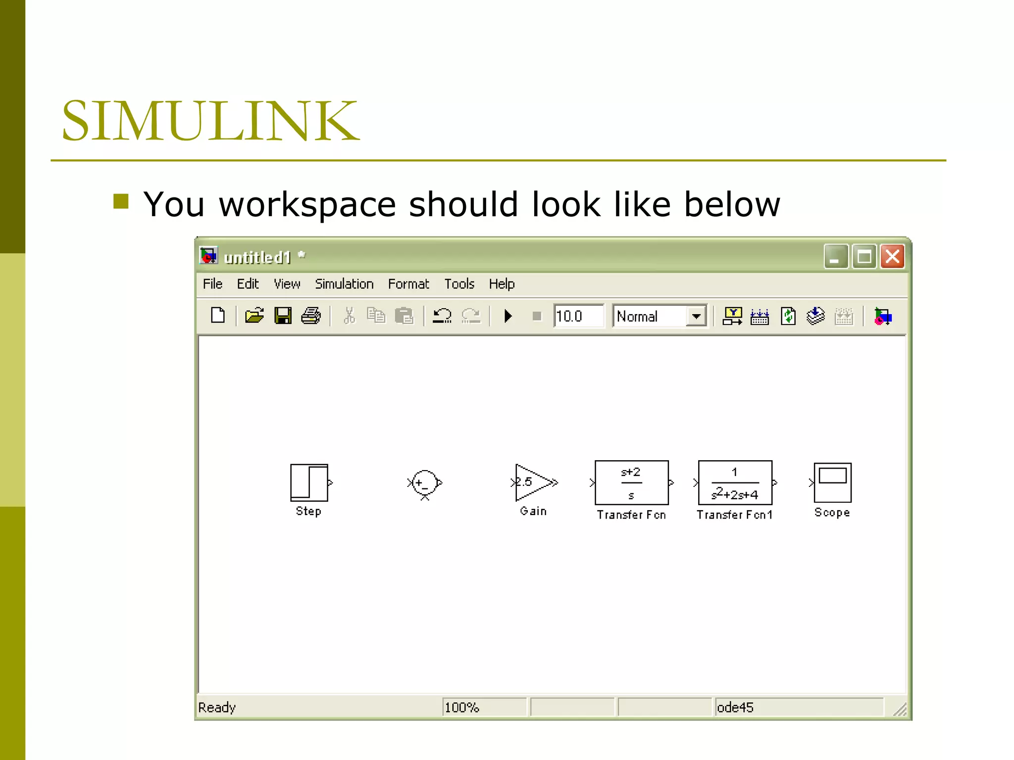 SIMULINK


You workspace should look like below

 