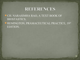 CH. NARASIMHA RAO, A TEXT BOOK OF
BIOSTASTICS.
REMINGTON, PRAMACEUTICAL PRACTICE, 19TH
EDITION.
19
 