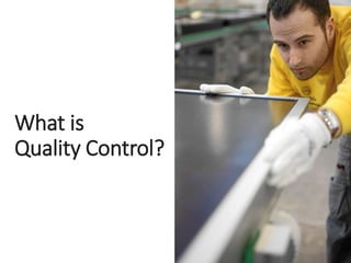 What is
Quality Control?
 
